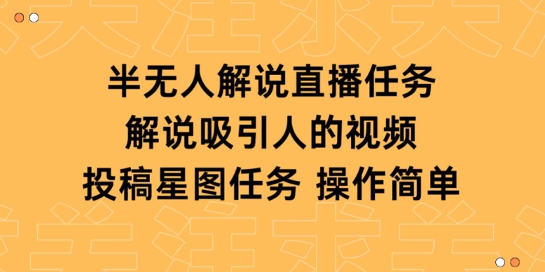 图片[1]-【2024.04.03】半无人解说直播，解说吸引人的视频，投稿星图任务百度网盘免费下载-芽米宝库