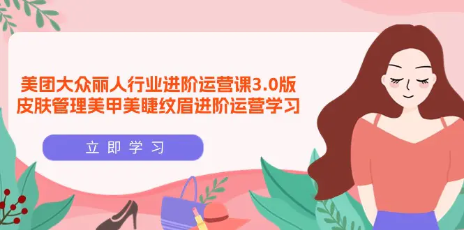 图片[1]-【2024.04.03】美团大众-丽人行业 进阶运营课3.0版，皮肤管理美甲美睫纹眉进阶运营学习百度网盘免费下载-芽米宝库