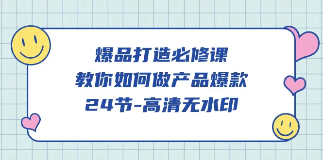 图片[1]-【2024.04.03】爆品打造必修课，教你如何-做产品爆款（24节-高清无水印）百度网盘免费下载-芽米宝库