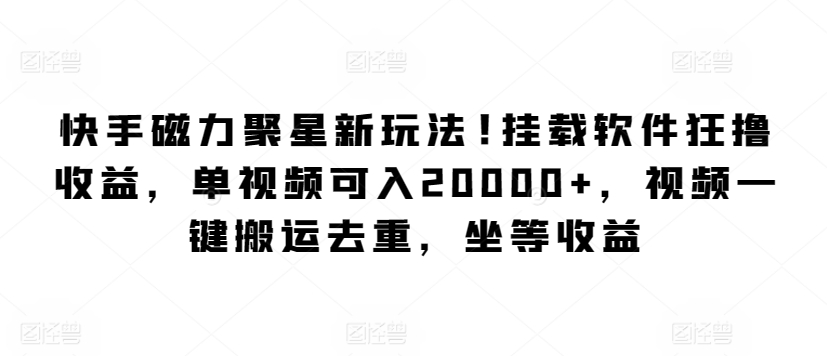 图片[1]-【2024.04.02】快手磁力聚星新玩法，挂载软件狂撸收益，单视频可入20000+，视频一键搬运去重，坐等收益百度网盘免费下载-芽米宝库