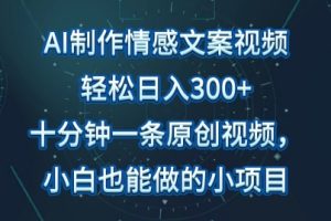 【2024.04.02】AI制作情感文案视频，轻松日入300+，操作简单，十分钟一条原创视频，小白也能做的小项目百度网盘免费下载-芽米宝库