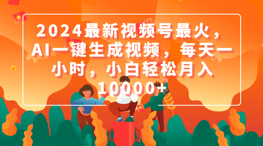 图片[1]-【2024.04.02】2024最新视频号最火，AI一键生成视频，每天一小时，小白轻松月入10000+百度网盘免费下载-芽米宝库