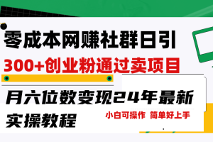 【2024.04.02】零成本网赚群日引300+创业粉，卖项目月六位数变现，门槛低好上手！24年最新实操教程百度网盘免费下载-芽米宝库