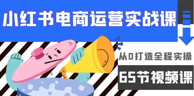 图片[1]-【2024.04.02】小红书电商运营实战课，从0打造全程实操（65节视频课）百度网盘免费下载-芽米宝库