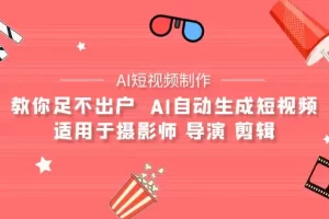 【2024.04.02】【AI短视频制作】教你足不出户 AI自动生成短视频 适用于摄影师 导演 剪辑百度网盘免费下载-芽米宝库