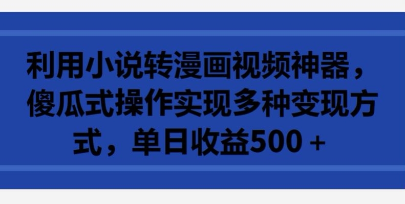 图片[1]-【2024.04.01】利用小说转漫画视频神器，傻瓜式操作实现多种变现方式，单日收益500+百度网盘免费下载-芽米宝库