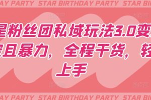 【2024.04.01】明星粉丝团私域玩法3.0变现稳定且暴力，全程干货，轻松上手百度网盘免费下载-芽米宝库