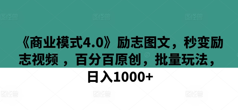 图片[1]-【2024.03.31】《商业模式4.0》励志图文，秒变励志视频 ，百分百原创，批量玩法，日入1000+百度网盘免费下载-芽米宝库
