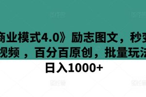 【2024.03.31】《商业模式4.0》励志图文，秒变励志视频 ，百分百原创，批量玩法，日入1000+百度网盘免费下载-芽米宝库