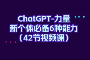 【2024.03.31】ChatGPT-力量 新个体必备6种能力（42节视频课）百度网盘免费下载-芽米宝库