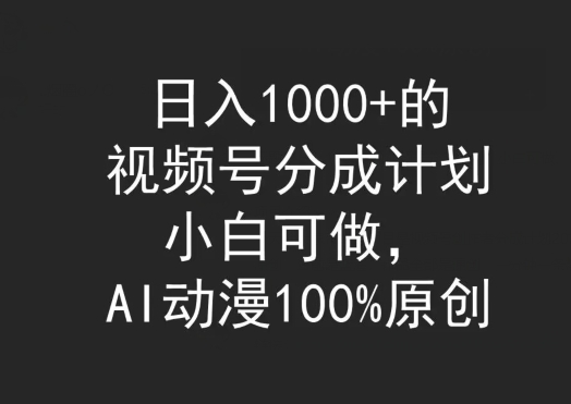 图片[1]-【2024.03.30】日入1000+的视频号分成计划，小白可做，AI动漫100%原创百度网盘免费下载-芽米宝库