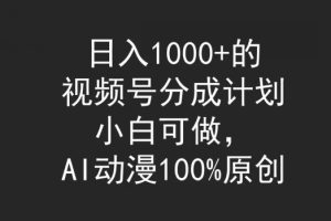 【2024.03.30】日入1000+的视频号分成计划，小白可做，AI动漫100%原创百度网盘免费下载-芽米宝库