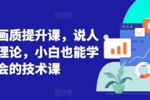 【2024.03.29】短视频画质提升课，说人话不讲理论，小白也能学会的技术课百度网盘免费下载-芽米宝库