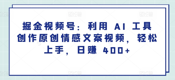 图片[1]-【2024.03.29】掘金视频号：利用 AI 工具创作原创情感文案视频，轻松上手，日赚 400+百度网盘免费下载-芽米宝库