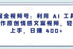 【2024.03.29】掘金视频号：利用 AI 工具创作原创情感文案视频，轻松上手，日赚 400+百度网盘免费下载-芽米宝库