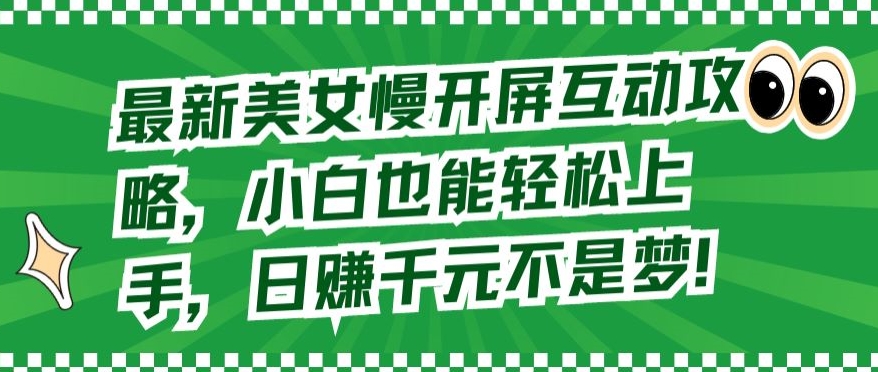 图片[1]-【2024.03.29】最新美女慢开屏互动攻略，小白也能轻松上手，日赚千元不是梦百度网盘免费下载-芽米宝库