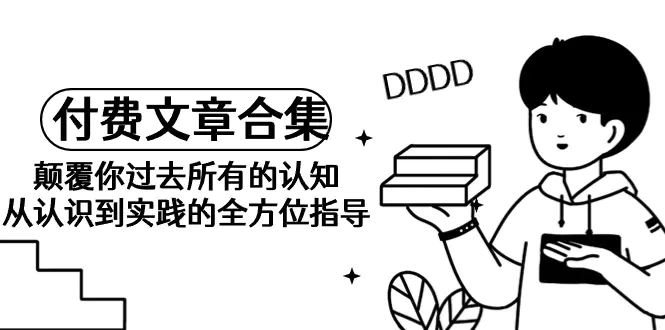 图片[1]-【2024.03.29】《某公众号付费文章合集》颠覆你过去所有的认知 从认识到实践的全方位指导百度网盘免费下载-芽米宝库