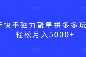 【2024.03.27】最新快手磁力聚星拼多多玩法，轻松月入5000+百度网盘免费下载-芽米宝库