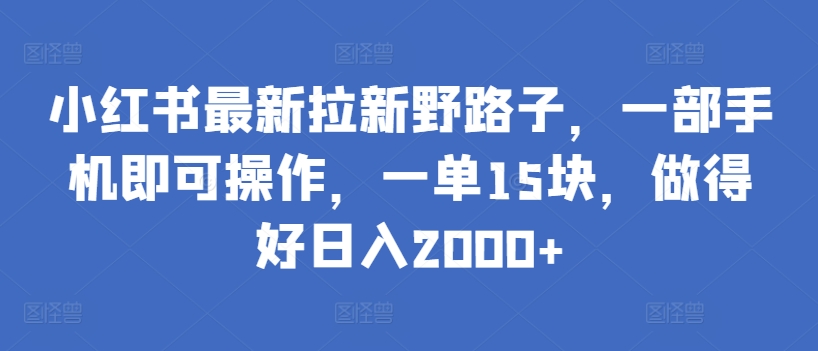 图片[1]-【2024.03.27】小红书最新拉新野路子，一部手机即可操作，一单15块，做得好日入2000+百度网盘免费下载-芽米宝库