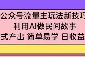 【2024.03.27】公众号流量主玩法新技巧，利用AI做民间故事 ，无脑式产出，简单易学，日收益300+百度网盘免费下载-芽米宝库