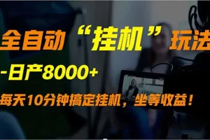 【2024.03.26】全自动“挂机”玩法，实现睡后收入，日产8000+百度网盘免费下载-芽米宝库