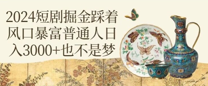 图片[1]-【2024.03.26】2024短剧掘金，踩着风口暴富，普通人日入3000+也不是梦百度网盘免费下载-芽米宝库