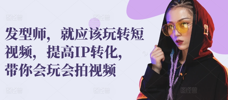 图片[1]-【2024.03.26】发型师，就应该玩转短视频，提高IP转化，带你会玩会拍视频百度网盘免费下载-芽米宝库