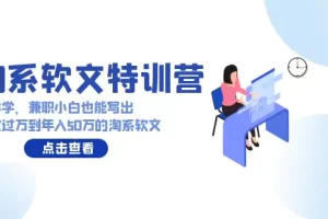 【2024.03.26】淘系软文特训营：这样学，兼职小白也能写出月收过万到年入50万的淘系软文百度网盘免费下载-芽米宝库