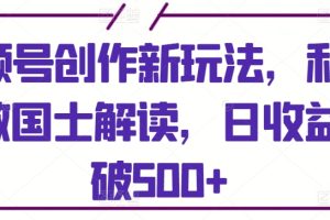 【2024.03.25】视频号创作新玩法，利用AI做国士解读，日收益突破500+百度网盘免费下载-芽米宝库