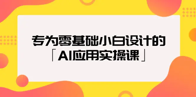 图片[1]-【2024.03.25】专为零基础小白设计的「AI应用实操课」18节视频课百度网盘免费下载-芽米宝库