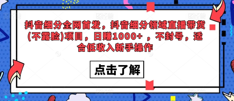 图片[1]-【2024.03.24】全网首发，抖音细分领域直播带货(不露脸)项目，日赚1000+ ，不封号，适合低收入新手操作百度网盘免费下载-芽米宝库