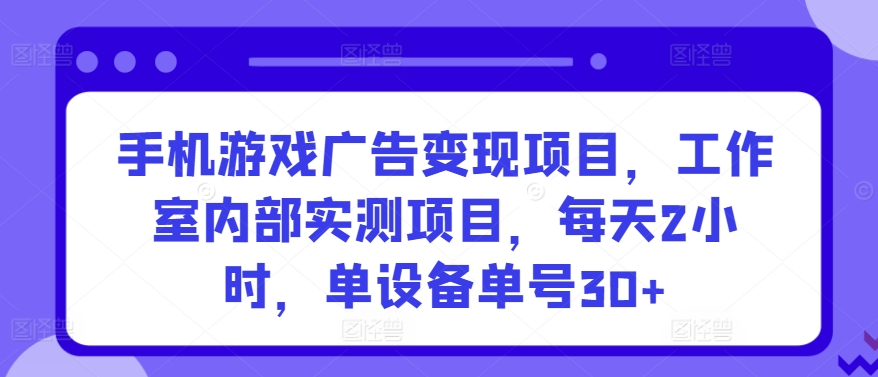 图片[1]-【2024.03.24】手机游戏广告变现项目，工作室内部实测项目，每天2小时，单设备单号30+百度网盘免费下载-芽米宝库
