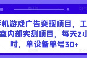 【2024.03.24】手机游戏广告变现项目，工作室内部实测项目，每天2小时，单设备单号30+百度网盘免费下载-芽米宝库