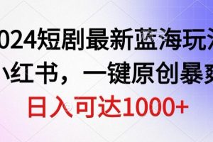 【2024.03.23】2024短剧最新蓝海玩法，利用小红书，一键原创暴爽短剧，日入可达1000+百度网盘免费下载-芽米宝库