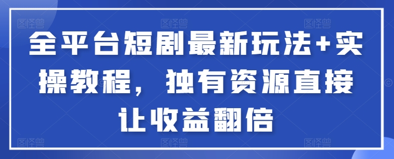 图片[1]-【2024.03.22】全平台短剧最新玩法+实操教程，独有资源直接让收益翻倍百度网盘免费下载-芽米宝库
