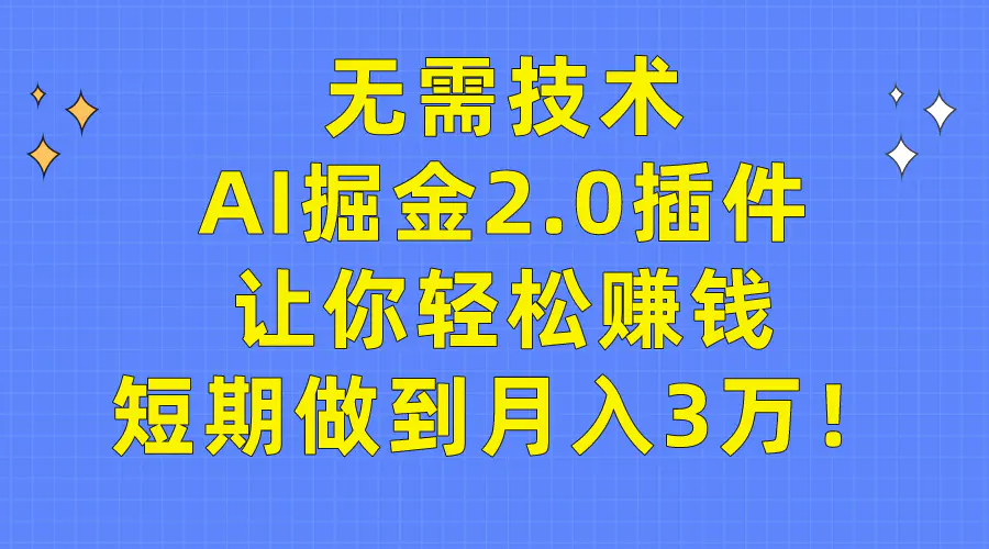 图片[1]-【2024.03.22】无需技术，AI掘金2.0插件让你轻松赚钱，短期做到月入3万！百度网盘免费下载-芽米宝库