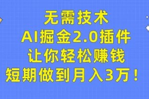 【2024.03.22】无需技术，AI掘金2.0插件让你轻松赚钱，短期做到月入3万！百度网盘免费下载-芽米宝库