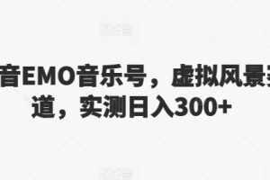 【2024.03.22】抖音EMO音乐号，虚拟风景赛道，实测日入300+百度网盘免费下载-芽米宝库