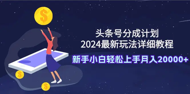 图片[1]-【2024.03.22】头条号分成计划：2024最新玩法详细教程，新手小白轻松上手月入20000+百度网盘免费下载-芽米宝库
