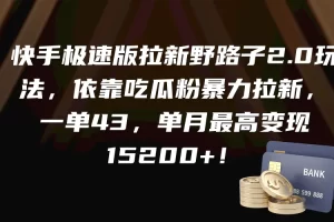 【2024.03.21】快手极速版拉新野路子2.0玩法，依靠吃瓜粉暴力拉新，一单43，单月最高变现15200+百度网盘免费下载-芽米宝库