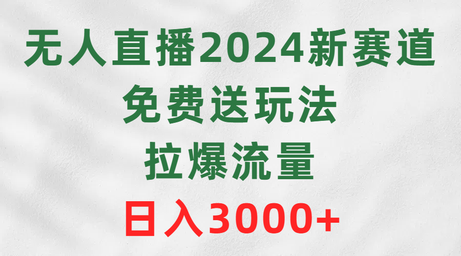 图片[1]-【2024.03.20】无人直播2024新赛道，免费送玩法，拉爆流量，日入3000+百度网盘免费下载-芽米宝库