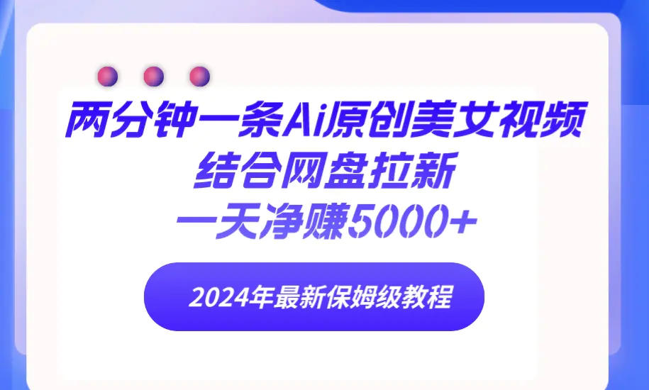 图片[1]-【2024.03.19】两分钟一条Ai原创美女视频结合网盘拉新，一天净赚5000+ 24年最新保姆级教程百度网盘免费下载-芽米宝库