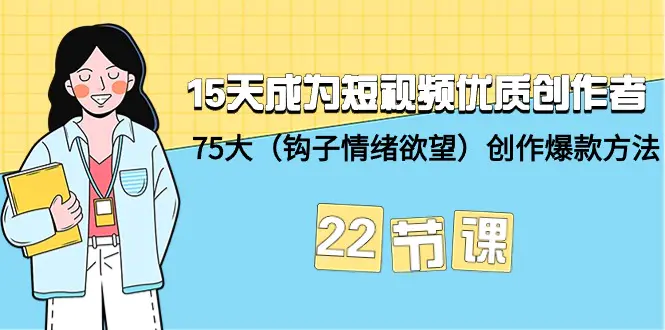 图片[1]-【2024.03.19】15天成为短视频-优质创作者+75大（钩子-情绪欲望）创作爆款方法-22节课百度网盘免费下载-芽米宝库