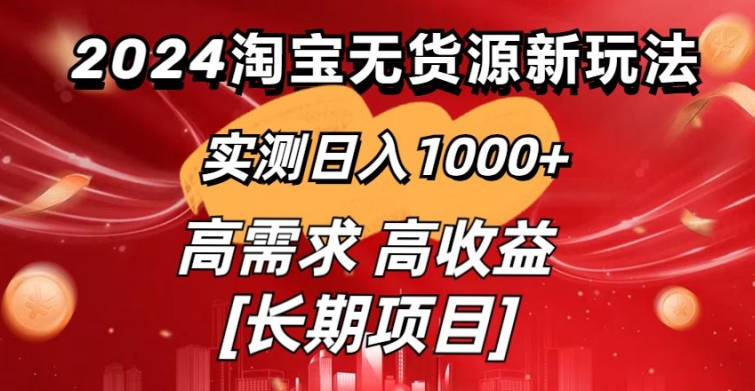 图片[1]-【2024.03.19】2024淘宝无货源新玩法，实测日入1000+，保姆级教学分享百度网盘免费下载-芽米宝库