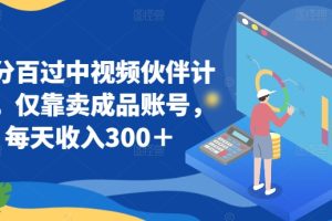 【2024.03.19】百分百过中视频伙伴计划，仅靠卖成品账号，每天收入300＋百度网盘免费下载-芽米宝库