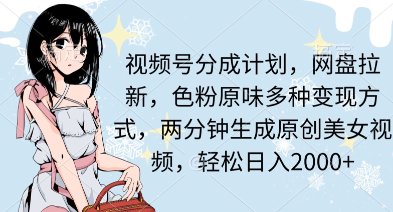 图片[1]-【2024.03.17】两分钟生成原创美女视频，流量巨大，视频号分成计划，网盘拉新，色粉原味多种变现方式，轻松日入2000+百度网盘免费下载-芽米宝库
