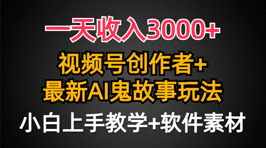 图片[1]-【2024.03.17】一天收入3000+，视频号创作者AI创作鬼故事玩法，条条爆流量，小白也能轻松上手百度网盘免费下载-芽米宝库