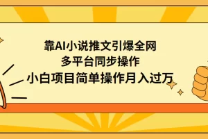 【2024.03.16】靠AI小说推文引爆全网，多平台同步操作，小白项目简单操作月入过万百度网盘免费下载-芽米宝库