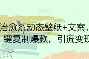 【2024.03.16】AI治愈系动态壁纸+文案，一键复制爆款，引流变现百度网盘免费下载-芽米宝库