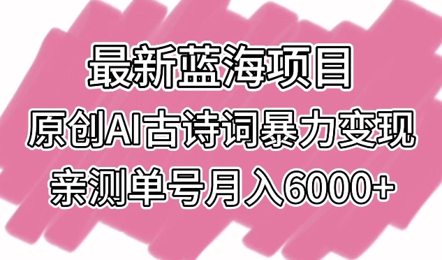 图片[1]-【2024.03.16】最新蓝海项目，原创AI古诗词暴力变现，亲测单号月入6000+百度网盘免费下载-芽米宝库